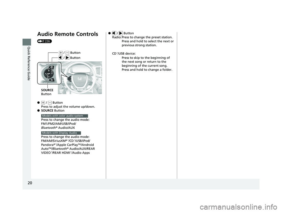 HONDA PILOT 2018 (in English) Owners Guide 20
Quick Reference Guide
Audio Remote Controls
(P226)
●
(+ / ( - Button
Press to adjust the volume up/down.
● SOURCE Button
Press to change the audio mode:
FM1/FM2/AM/USB/iPod/
Bluetooth ® Aud HONDA PILOT 2018 (in English) Owners Guide 20
Quick Reference Guide
Audio Remote Controls
(P226)
●
(+ / ( - Button
Press to adjust the volume up/down.
● SOURCE Button
Press to change the audio mode:
FM1/FM2/AM/USB/iPod/
Bluetooth ® Aud
