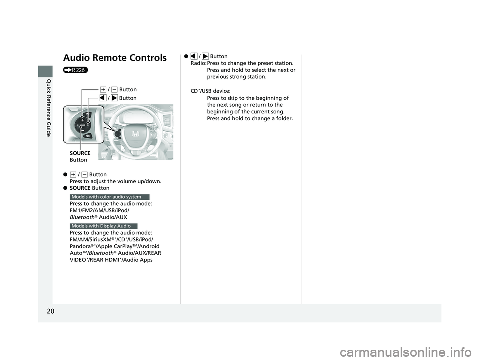 HONDA PILOT 2018  Owners Manual (in English) 20
Quick Reference Guide
Audio Remote Controls 
(P226)
●
(+ / ( - Button
Press to adjust the volume up/down.
● SOURCE  Button
Press to change the audio mode: 
FM1/FM2/AM/USB/iPod/
Bluetooth ® Aud