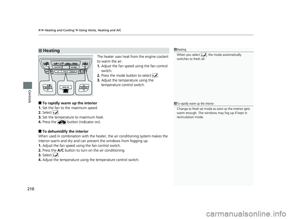 HONDA PILOT 2018 Owners Manual (in English) uuHeating and Cooling*uUsing Vents, Heating and A/C
210
Controls
The heater uses heat from the engine coolant
to warm the air.
1. Adjust the fan speed using the fan control
switch.
2. Press the mode HONDA PILOT 2018 Owners Manual (in English) uuHeating and Cooling*uUsing Vents, Heating and A/C
210
Controls
The heater uses heat from the engine coolant
to warm the air.
1. Adjust the fan speed using the fan control
switch.
2. Press the mode