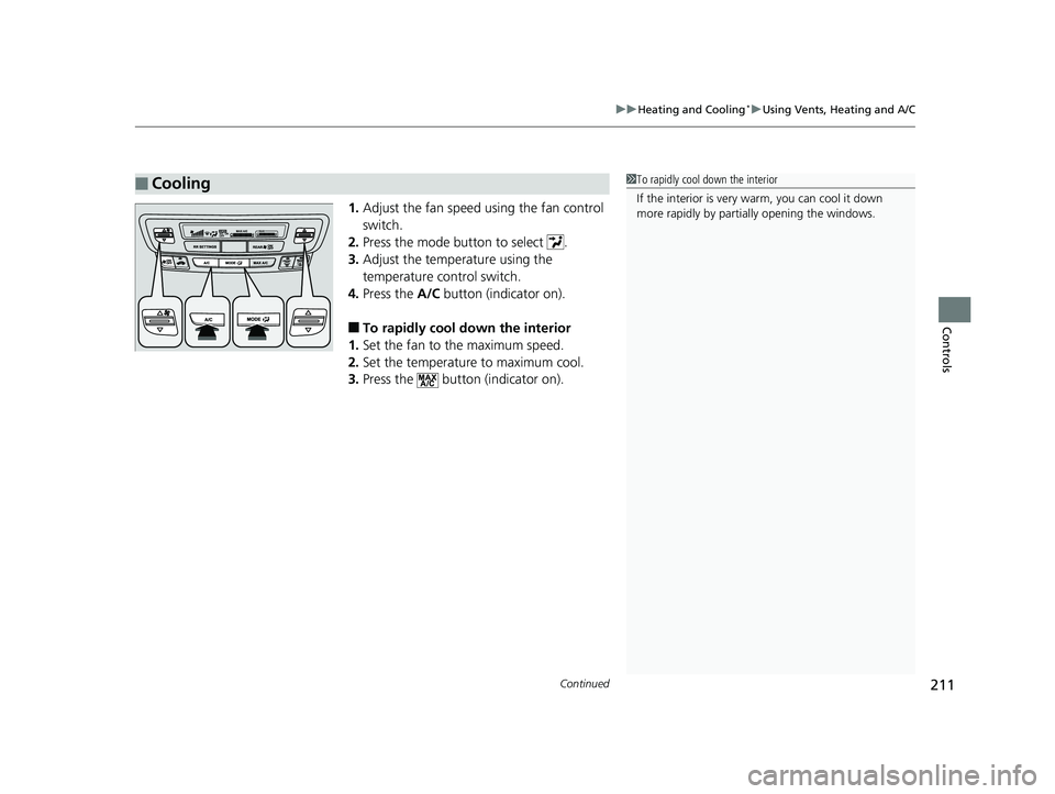 HONDA PILOT 2018 Owners Manual (in English) Continued211
uuHeating and Cooling*uUsing Vents, Heating and A/C
Controls
1. Adjust the fan speed using the fan control
switch.
2. Press the mode button to select .
3. Adjust the temperature using t HONDA PILOT 2018 Owners Manual (in English) Continued211
uuHeating and Cooling*uUsing Vents, Heating and A/C
Controls
1. Adjust the fan speed using the fan control
switch.
2. Press the mode button to select .
3. Adjust the temperature using t