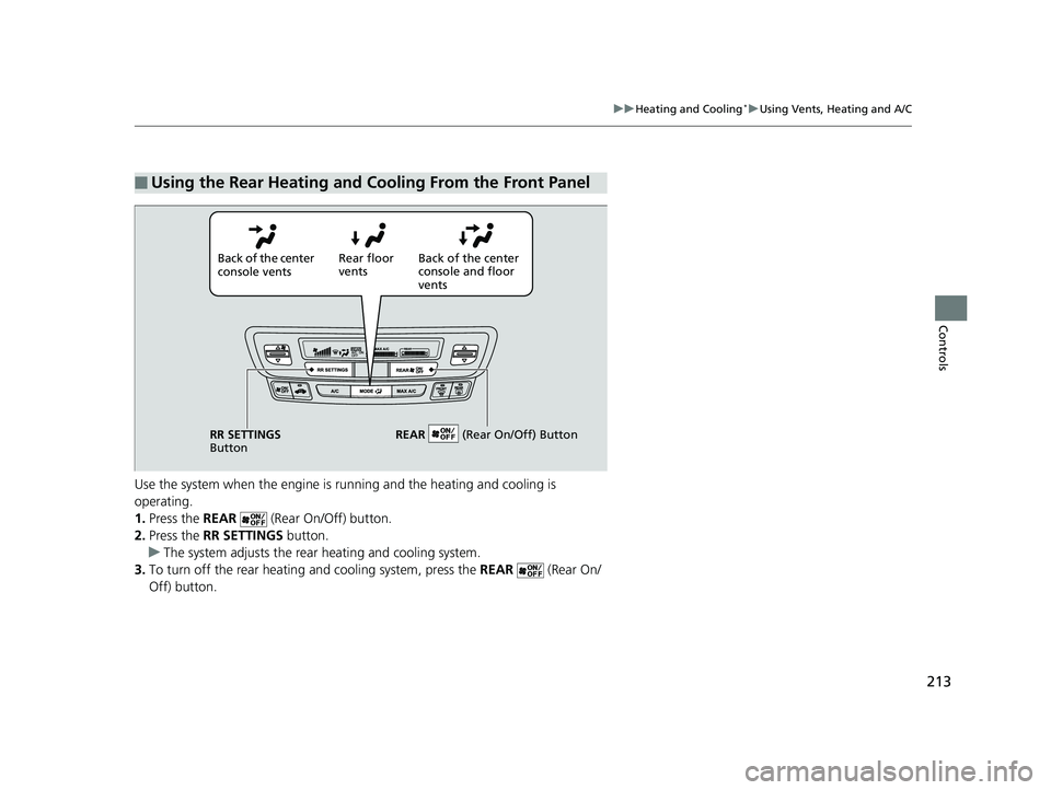 HONDA PILOT 2018 Owners Manual (in English) 213
uuHeating and Cooling*uUsing Vents, Heating and A/C
Controls
Use the system when the engine is ru nning and the heating and cooling is
operating.
1. Press the REAR (Rear On/Off) button.
2. Pre HONDA PILOT 2018 Owners Manual (in English) 213
uuHeating and Cooling*uUsing Vents, Heating and A/C
Controls
Use the system when the engine is ru nning and the heating and cooling is
operating.
1. Press the REAR (Rear On/Off) button.
2. Pre