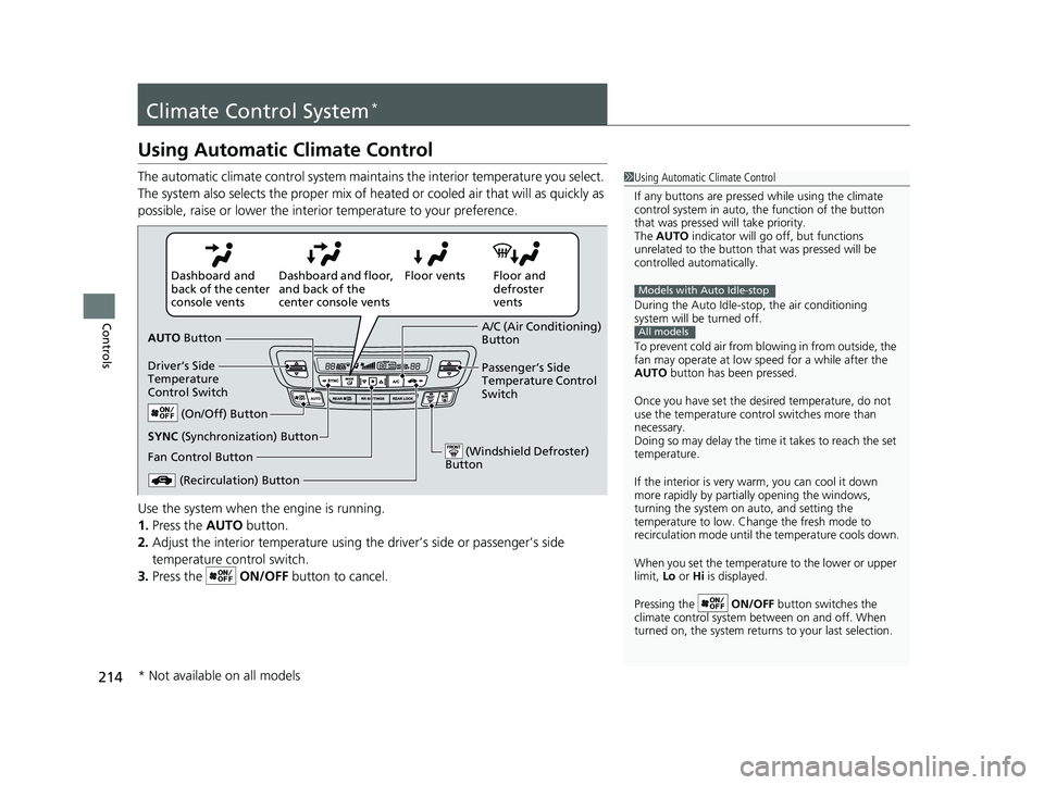 HONDA PILOT 2018 Owners Manual (in English) 214
Controls
Climate Control System*
Using Automatic Climate Control
The automatic climate control system maintains the interior temperature you select.
The system also selects the proper mix of heat HONDA PILOT 2018 Owners Manual (in English) 214
Controls
Climate Control System*
Using Automatic Climate Control
The automatic climate control system maintains the interior temperature you select.
The system also selects the proper mix of heat