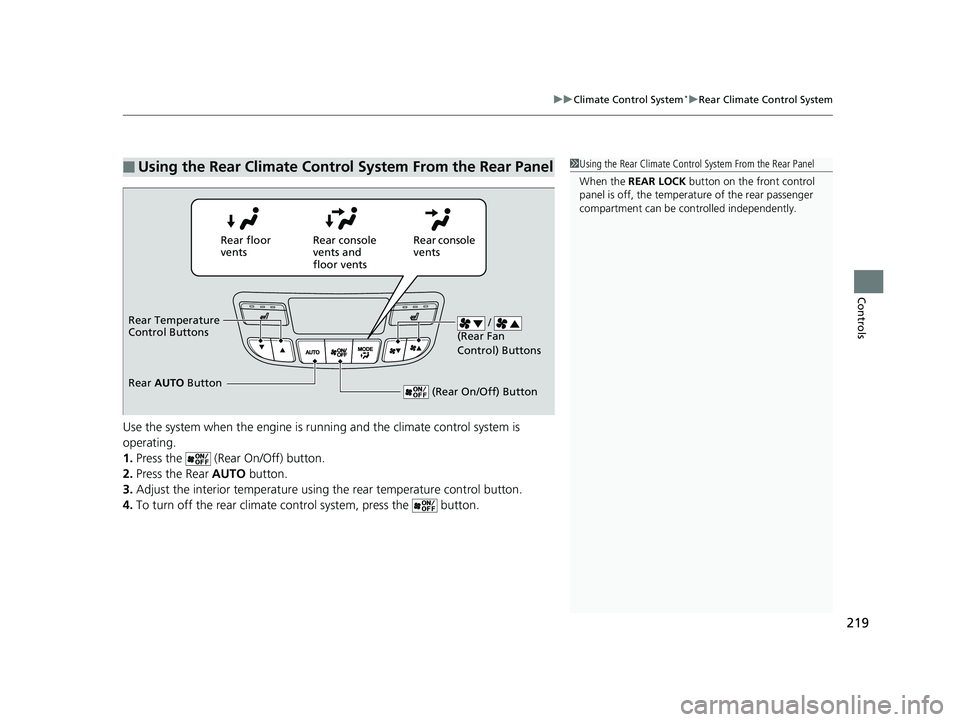 HONDA PILOT 2018 Owners Manual (in English) 219
uuClimate Control System*uRear Climate Control System
Controls
Use the system when the engine is runni ng and the climate control system is
operating.
1. Press the (Rear On/Off) button.
2. Pres HONDA PILOT 2018 Owners Manual (in English) 219
uuClimate Control System*uRear Climate Control System
Controls
Use the system when the engine is runni ng and the climate control system is
operating.
1. Press the (Rear On/Off) button.
2. Pres