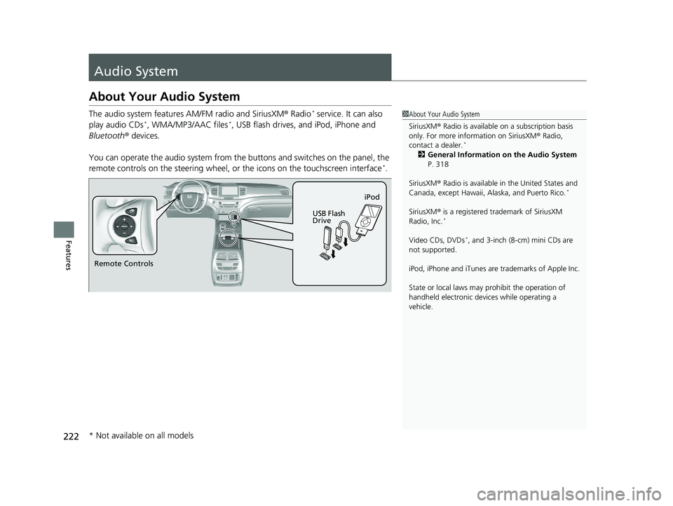 HONDA PILOT 2018 Owners Manual (in English) 222
Features
Audio System
About Your Audio System
The audio system features AM/FM radio and SiriusXM ® Radio* service. It can also
play audio CDs*, WMA/MP3/AAC files*, USB flash drives, and iPod, iP HONDA PILOT 2018 Owners Manual (in English) 222
Features
Audio System
About Your Audio System
The audio system features AM/FM radio and SiriusXM ® Radio* service. It can also
play audio CDs*, WMA/MP3/AAC files*, USB flash drives, and iPod, iP