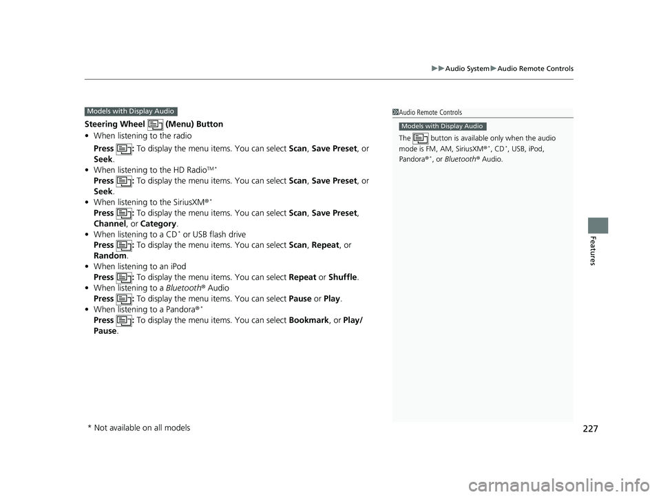 HONDA PILOT 2018 Owners Manual (in English) 227
uuAudio System uAudio Remote Controls
Features
Steering Wheel (Menu) Button
• When listening to the radio
Press : To display the menu items. You can select Scan, Save Preset, or
Seek.
• W HONDA PILOT 2018 Owners Manual (in English) 227
uuAudio System uAudio Remote Controls
Features
Steering Wheel (Menu) Button
• When listening to the radio
Press : To display the menu items. You can select Scan, Save Preset, or
Seek.
• W