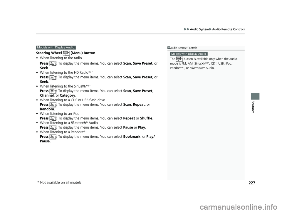 HONDA PILOT 2018  Owners Manual (in English) 227
uuAudio System uAudio Remote Controls
Features
Steering Wheel   (Menu) Button
• When listening to the radio
Press :  To display the menu items. You can select  Scan, Save Preset, or 
Seek.
• W