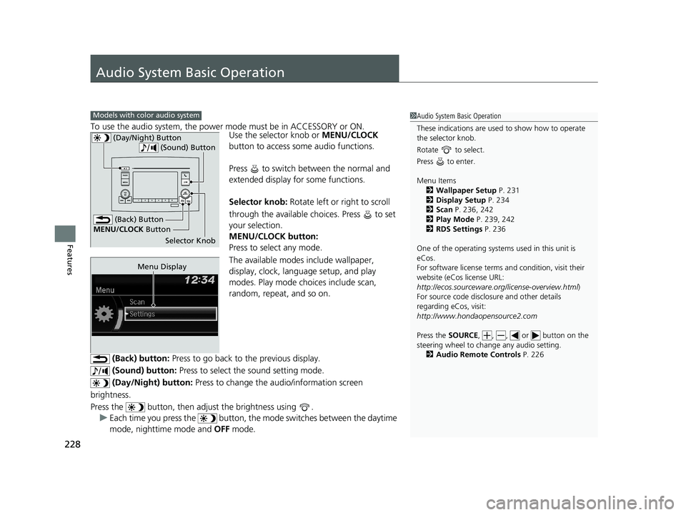 HONDA PILOT 2018 Owners Manual (in English) 228
Features
Audio System Basic Operation
To use the audio system, the power mode must be in ACCESSORY or ON.
Use the selector knob or MENU/CLOCK
button to access some audio functions.
Press to sw HONDA PILOT 2018 Owners Manual (in English) 228
Features
Audio System Basic Operation
To use the audio system, the power mode must be in ACCESSORY or ON.
Use the selector knob or MENU/CLOCK
button to access some audio functions.
Press to sw