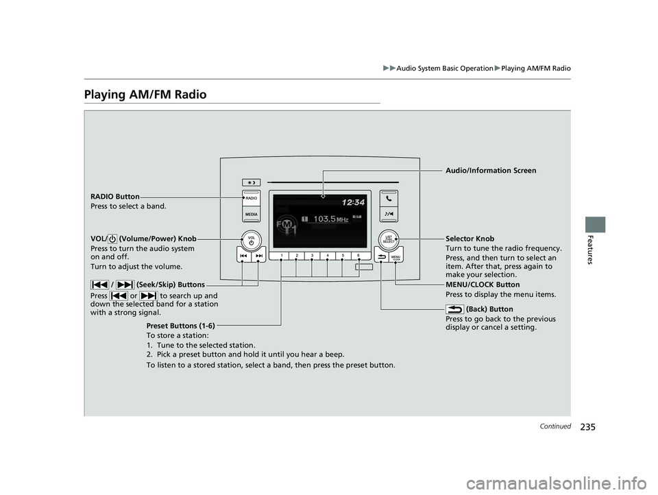 HONDA PILOT 2018 Owners Manual (in English) 235
uuAudio System Basic Operation uPlaying AM/FM Radio
Continued
Features
Playing AM/FM Radio
RADIO Button
Press to select a band.
(Back) Button
Press to go back to the previous
display or cancel a HONDA PILOT 2018 Owners Manual (in English) 235
uuAudio System Basic Operation uPlaying AM/FM Radio
Continued
Features
Playing AM/FM Radio
RADIO Button
Press to select a band.
(Back) Button
Press to go back to the previous
display or cancel a