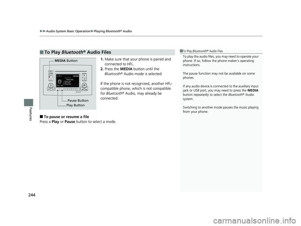 HONDA PILOT 2018 Owners Manual (in English) uuAudio System Basic Operation uPlaying Bluetooth ® Audio
244
Features
1. Make sure that your phone is paired and
connected to HFL.
2. Press the MEDIA button until the
Bluetooth ® Audio mode is HONDA PILOT 2018 Owners Manual (in English) uuAudio System Basic Operation uPlaying Bluetooth ® Audio
244
Features
1. Make sure that your phone is paired and
connected to HFL.
2. Press the MEDIA button until the
Bluetooth ® Audio mode is