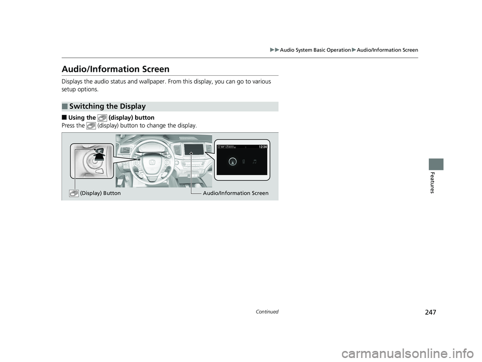 HONDA PILOT 2018 Owners Manual (in English) 247
uuAudio System Basic Operation uAudio/Information Screen
Continued
Features
Audio/Information Screen
Displays the audio status and wallpaper. From this display, you can go to various
setup option HONDA PILOT 2018 Owners Manual (in English) 247
uuAudio System Basic Operation uAudio/Information Screen
Continued
Features
Audio/Information Screen
Displays the audio status and wallpaper. From this display, you can go to various
setup option