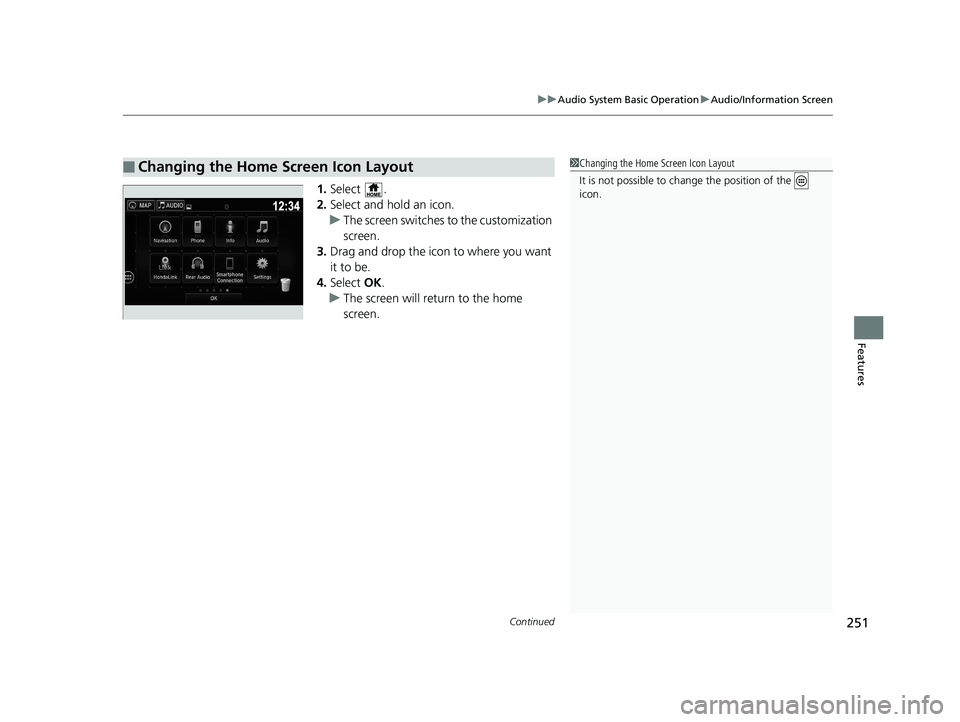 HONDA PILOT 2018 Owners Manual (in English) Continued251
uuAudio System Basic Operation uAudio/Information Screen
Features
1. Select .
2. Select and hold an icon.
u The screen switches to the customization
screen.
3. Drag and drop the icon to HONDA PILOT 2018 Owners Manual (in English) Continued251
uuAudio System Basic Operation uAudio/Information Screen
Features
1. Select .
2. Select and hold an icon.
u The screen switches to the customization
screen.
3. Drag and drop the icon to