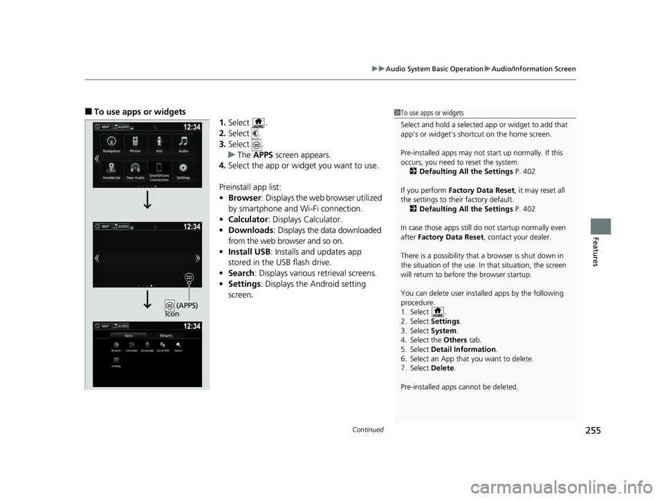 HONDA PILOT 2018 Owners Manual (in English) Continued255
uuAudio System Basic Operation uAudio/Information Screen
Features
■To use apps or widgets
1.Select .
2. Select .
3. Select .
u The APPS screen appears.
4. Select the app or widget you w HONDA PILOT 2018 Owners Manual (in English) Continued255
uuAudio System Basic Operation uAudio/Information Screen
Features
■To use apps or widgets
1.Select .
2. Select .
3. Select .
u The APPS screen appears.
4. Select the app or widget you w