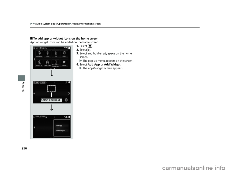 HONDA PILOT 2018 Owners Manual (in English) 256
uuAudio System Basic Operation uAudio/Information Screen
Features
■To add app or widget icons on the home screen
App or widget icons can be added on the home screen. 1.Select .
2. Select .
3. Se HONDA PILOT 2018 Owners Manual (in English) 256
uuAudio System Basic Operation uAudio/Information Screen
Features
■To add app or widget icons on the home screen
App or widget icons can be added on the home screen. 1.Select .
2. Select .
3. Se