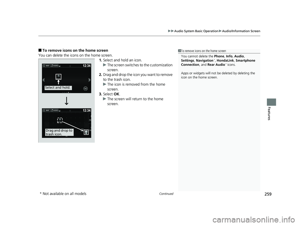 HONDA PILOT 2018 Owners Manual (in English) Continued259
uuAudio System Basic Operation uAudio/Information Screen
Features
■To remove icons on the home screen
You can delete the icons on the home screen. 1.Select and hold an icon.
u The scree HONDA PILOT 2018 Owners Manual (in English) Continued259
uuAudio System Basic Operation uAudio/Information Screen
Features
■To remove icons on the home screen
You can delete the icons on the home screen. 1.Select and hold an icon.
u The scree