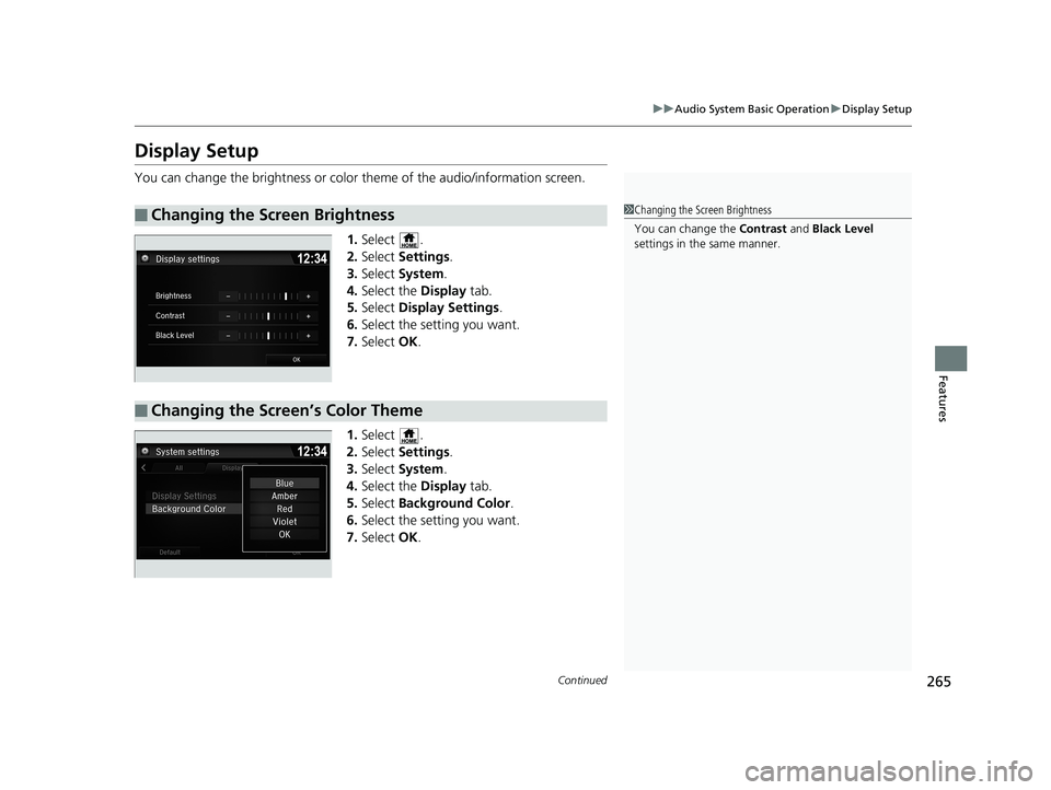 HONDA PILOT 2018 Owners Manual (in English) 265
uuAudio System Basic Operation uDisplay Setup
Continued
Features
Display Setup
You can change the brightness or color theme of the audio/information screen.
1. Select .
2. Select Settings .
3. S HONDA PILOT 2018 Owners Manual (in English) 265
uuAudio System Basic Operation uDisplay Setup
Continued
Features
Display Setup
You can change the brightness or color theme of the audio/information screen.
1. Select .
2. Select Settings .
3. S