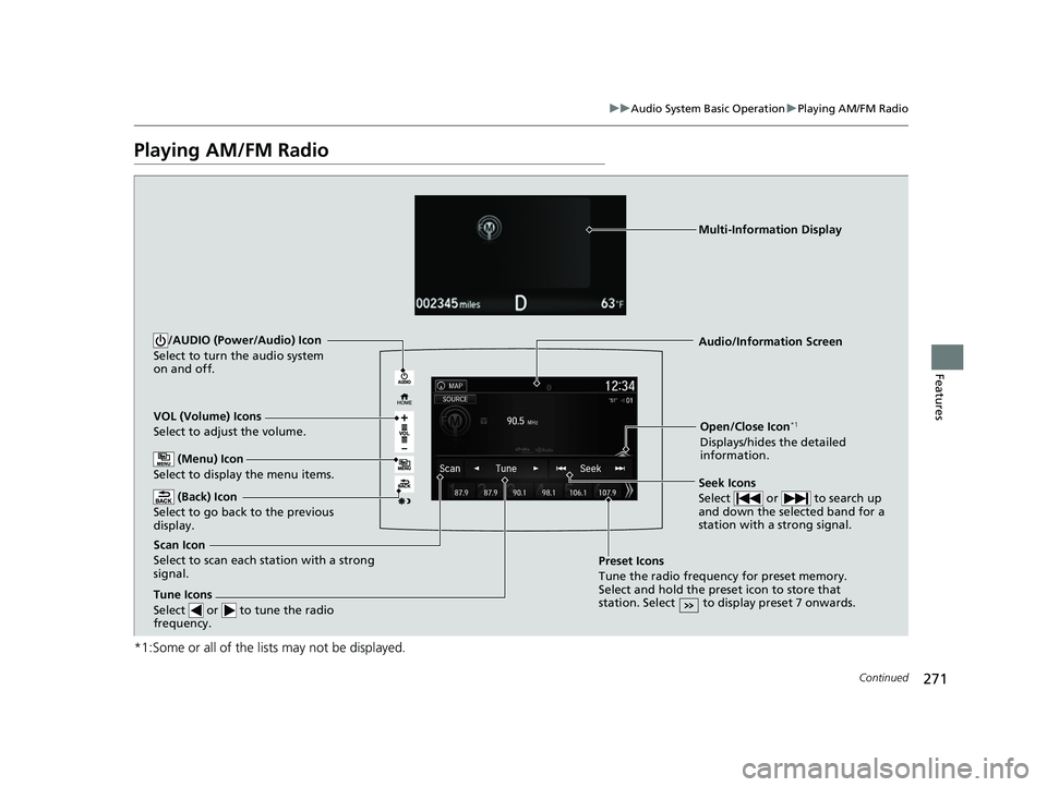 HONDA PILOT 2018 Owners Manual (in English) 271
uuAudio System Basic Operation uPlaying AM/FM Radio
Continued
Features
Playing AM/FM Radio
*1:Some or all of the lists may not be displayed.
VOL (Volume) Icons
Select to adjust the volume.
(Back) HONDA PILOT 2018 Owners Manual (in English) 271
uuAudio System Basic Operation uPlaying AM/FM Radio
Continued
Features
Playing AM/FM Radio
*1:Some or all of the lists may not be displayed.
VOL (Volume) Icons
Select to adjust the volume.
(Back)