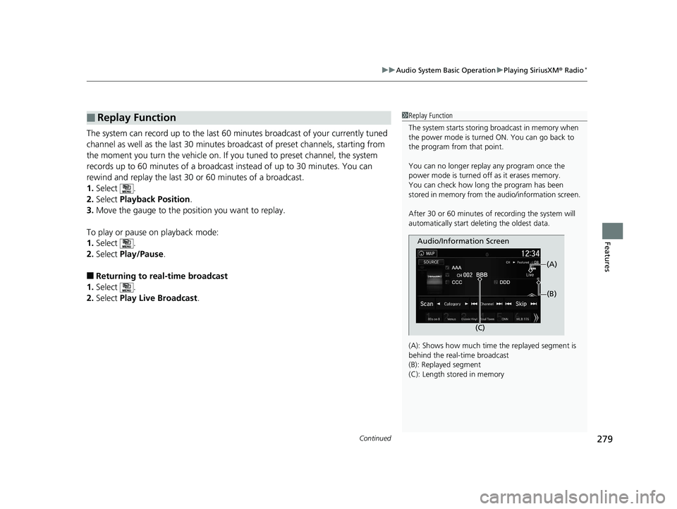 HONDA PILOT 2018 Owners Manual (in English) Continued279
uuAudio System Basic Operation uPlaying SiriusXM ® Radio*
Features
The system can record up to the last 60 minutes broadcast of your currently tuned
channel as well as the last 30 minu HONDA PILOT 2018 Owners Manual (in English) Continued279
uuAudio System Basic Operation uPlaying SiriusXM ® Radio*
Features
The system can record up to the last 60 minutes broadcast of your currently tuned
channel as well as the last 30 minu