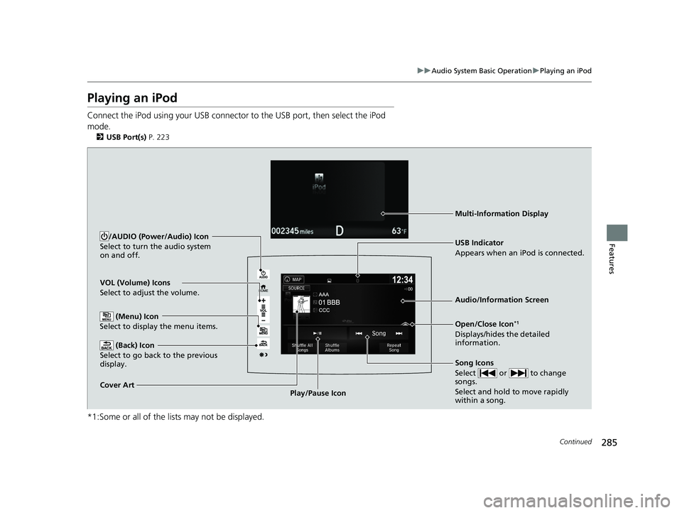 HONDA PILOT 2018 Owners Manual (in English) 285
uuAudio System Basic Operation uPlaying an iPod
Continued
Features
Playing an iPod
Connect the iPod using your USB connector to the USB port, then select the iPod
mode.
2 USB Port(s) P. 223
*1:S HONDA PILOT 2018 Owners Manual (in English) 285
uuAudio System Basic Operation uPlaying an iPod
Continued
Features
Playing an iPod
Connect the iPod using your USB connector to the USB port, then select the iPod
mode.
2 USB Port(s) P. 223
*1:S
