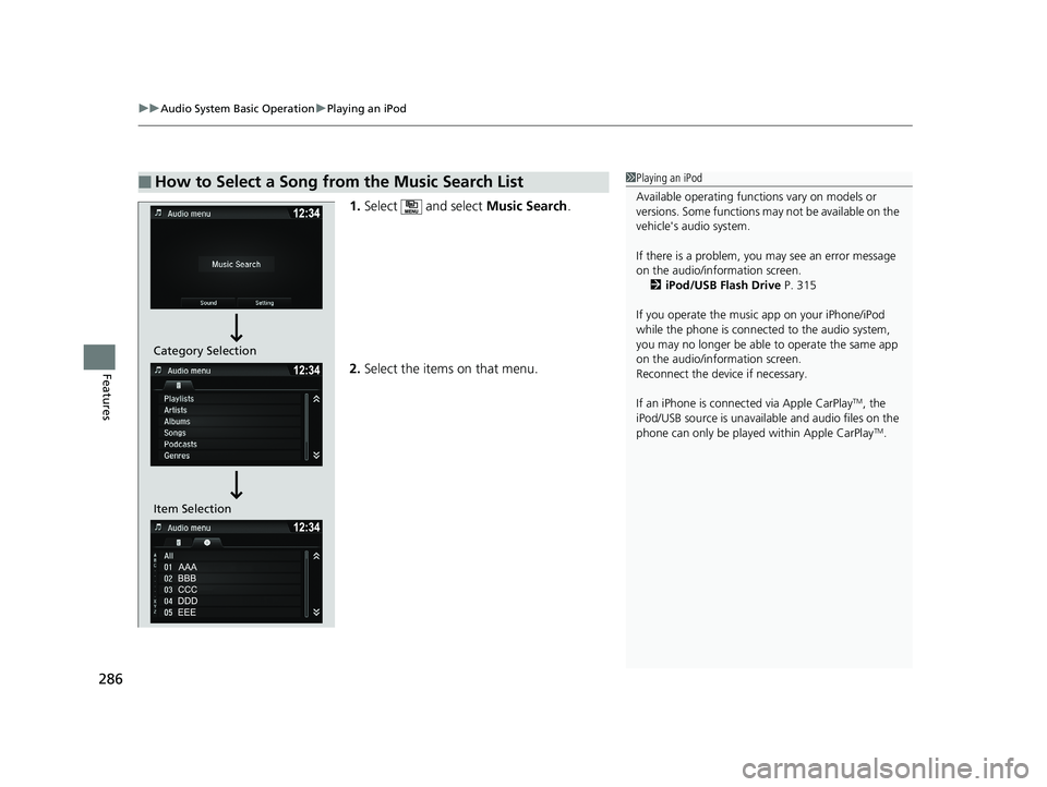 HONDA PILOT 2018 Owners Manual (in English) uuAudio System Basic Operation uPlaying an iPod
286
Features
1. Select and select Music Search.
2. Select the items on that menu.
■How to Select a Song from the Music Search List1Playing an iPod
A HONDA PILOT 2018 Owners Manual (in English) uuAudio System Basic Operation uPlaying an iPod
286
Features
1. Select and select Music Search.
2. Select the items on that menu.
■How to Select a Song from the Music Search List1Playing an iPod
A