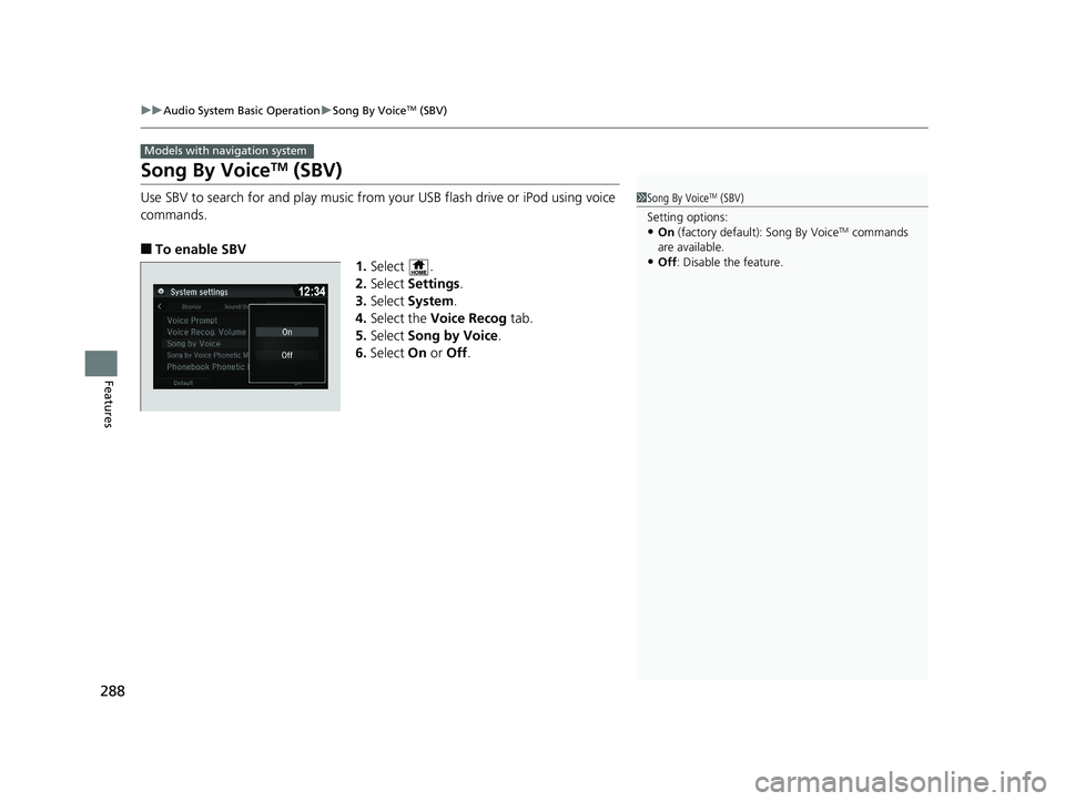 HONDA PILOT 2018 Owners Manual (in English) 288
uuAudio System Basic Operation uSong By VoiceTM (SBV)
Features
Song By VoiceTM (SBV)
Use SBV to search for and play music from your USB flash drive or iPod using voice
commands.
■To enable SBV HONDA PILOT 2018 Owners Manual (in English) 288
uuAudio System Basic Operation uSong By VoiceTM (SBV)
Features
Song By VoiceTM (SBV)
Use SBV to search for and play music from your USB flash drive or iPod using voice
commands.
■To enable SBV
