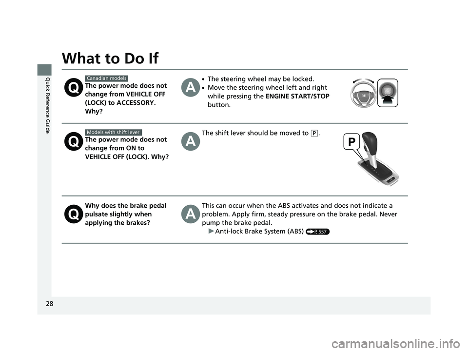 HONDA PILOT 2018  Owners Manual (in English) 28
Quick Reference Guide
What to Do If
The power mode does not 
change from VEHICLE OFF 
(LOCK) to ACCESSORY. 
Why?
●The steering wheel may be locked.
●Move the steering wheel left and right 
whil