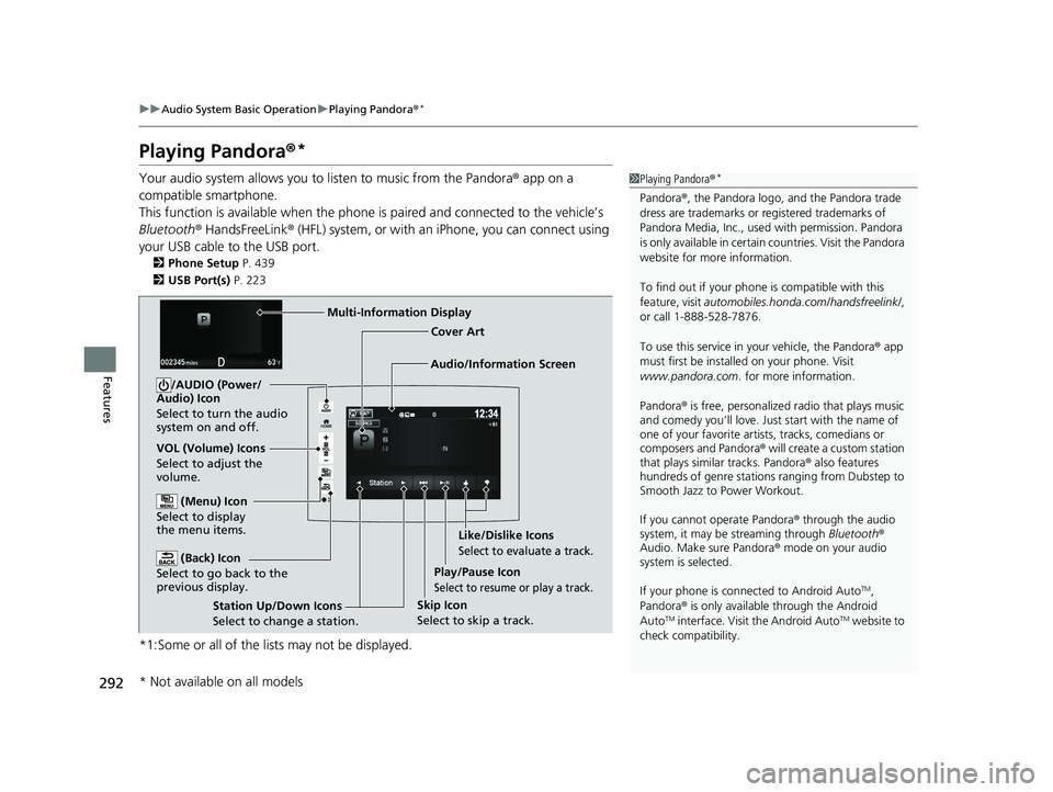HONDA PILOT 2018 Owners Manual (in English) 292
uuAudio System Basic Operation uPlaying Pandora ®*
Features
Playing Pandora ®*
Your audio system allows you to listen to music from the Pandora ® app on a
compatible smartphone.
This function HONDA PILOT 2018 Owners Manual (in English) 292
uuAudio System Basic Operation uPlaying Pandora ®*
Features
Playing Pandora ®*
Your audio system allows you to listen to music from the Pandora ® app on a
compatible smartphone.
This function