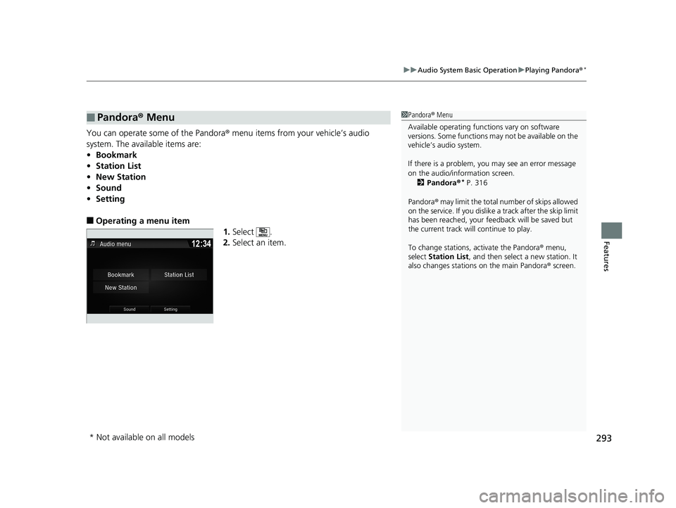 HONDA PILOT 2018 Owners Manual (in English) 293
uuAudio System Basic Operation uPlaying Pandora ®*
Features
You can operate some of the Pandora ® menu items from your vehicle’s audio
system. The available items are:
• Bookmark
• Statio HONDA PILOT 2018 Owners Manual (in English) 293
uuAudio System Basic Operation uPlaying Pandora ®*
Features
You can operate some of the Pandora ® menu items from your vehicle’s audio
system. The available items are:
• Bookmark
• Statio