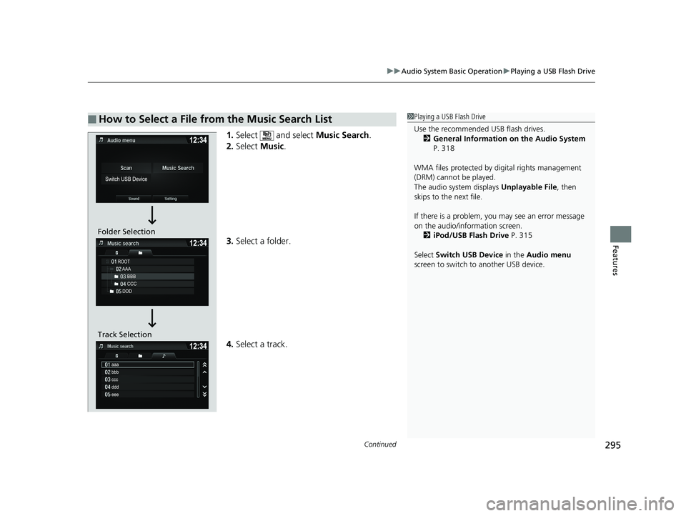 HONDA PILOT 2018 Owners Manual (in English) Continued295
uuAudio System Basic Operation uPlaying a USB Flash Drive
Features
1. Select and select Music Search.
2. Select Music.
3. Select a folder.
4. Select a track.
■How to Select a File f HONDA PILOT 2018 Owners Manual (in English) Continued295
uuAudio System Basic Operation uPlaying a USB Flash Drive
Features
1. Select and select Music Search.
2. Select Music.
3. Select a folder.
4. Select a track.
■How to Select a File f