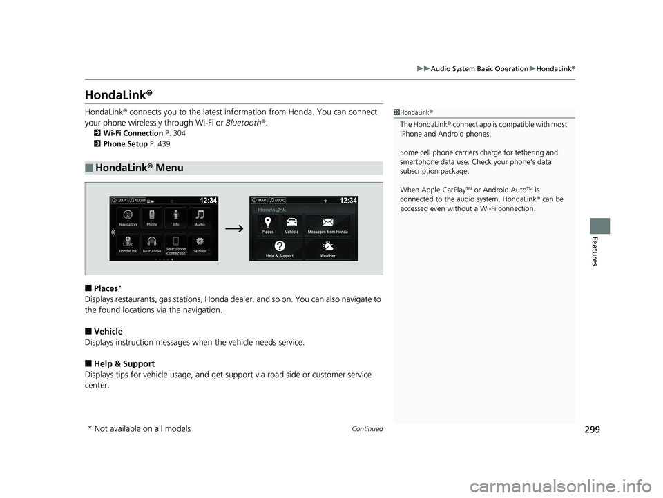 HONDA PILOT 2018 Owners Manual (in English) 299
uuAudio System Basic Operation uHondaLink ®
Continued
Features
HondaLink ®
HondaLink® connects you to the latest info rmation from Honda. You can connect
your phone wirelessly through Wi-Fi or HONDA PILOT 2018 Owners Manual (in English) 299
uuAudio System Basic Operation uHondaLink ®
Continued
Features
HondaLink ®
HondaLink® connects you to the latest info rmation from Honda. You can connect
your phone wirelessly through Wi-Fi or