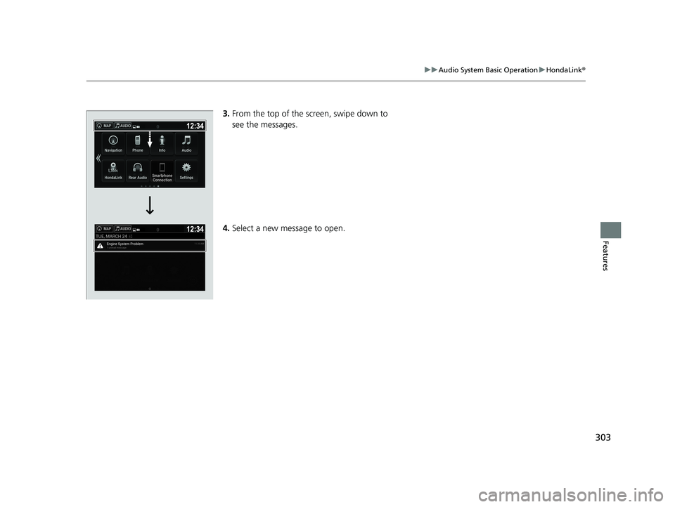HONDA PILOT 2018 Owners Manual (in English) 303
uuAudio System Basic Operation uHondaLink ®
Features
3.From the top of the screen, swipe down to
see the messages.
4. Select a new message to open.
18 PILOT-31TG76200.book 303 ページ 2 HONDA PILOT 2018 Owners Manual (in English) 303
uuAudio System Basic Operation uHondaLink ®
Features
3.From the top of the screen, swipe down to
see the messages.
4. Select a new message to open.
18 PILOT-31TG76200.book 303 ページ 2