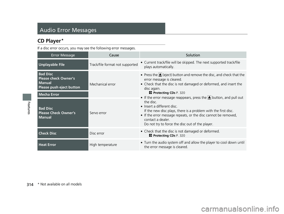 HONDA PILOT 2018 Owners Manual (in English) 314
Features
Audio Error Messages
CD Player*
If a disc error occurs, you may see the following error messages.
Error MessageCauseSolution
Unplayable FileTrack/file format not supported●Current track HONDA PILOT 2018 Owners Manual (in English) 314
Features
Audio Error Messages
CD Player*
If a disc error occurs, you may see the following error messages.
Error MessageCauseSolution
Unplayable FileTrack/file format not supported●Current track