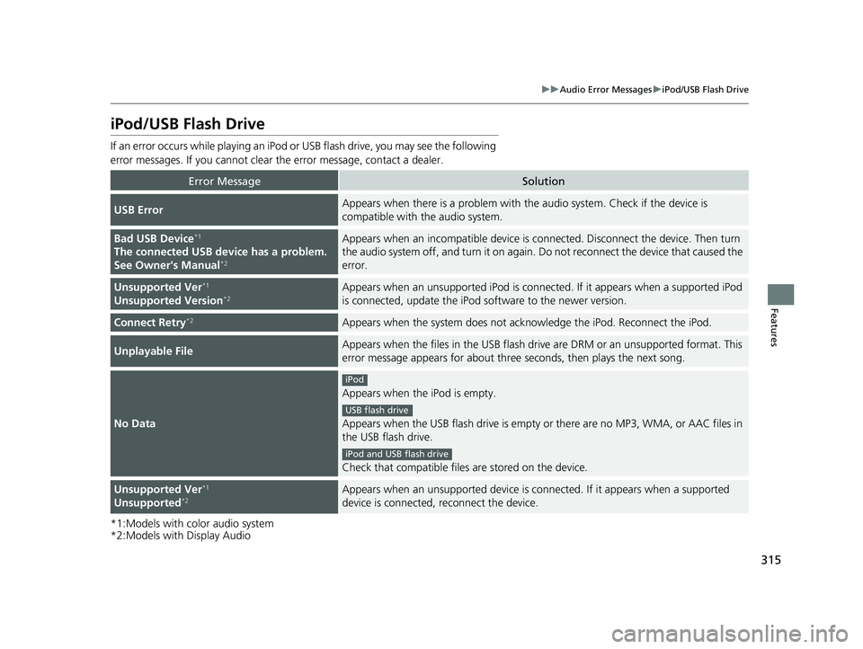 HONDA PILOT 2018 Owners Manual (in English) 315
uuAudio Error Messages uiPod/USB Flash Drive
Features
iPod/USB Flash Drive
If an error occurs while playing an iPod or USB flash drive, you may see the following
error messages. If you cannot cl HONDA PILOT 2018 Owners Manual (in English) 315
uuAudio Error Messages uiPod/USB Flash Drive
Features
iPod/USB Flash Drive
If an error occurs while playing an iPod or USB flash drive, you may see the following
error messages. If you cannot cl