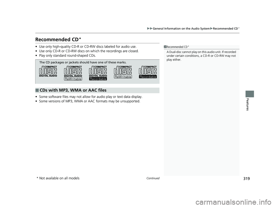 HONDA PILOT 2018 Owners Manual (in English) 319
uuGeneral Information on the Audio System uRecommended CD*
Continued
Features
Recommended CD*
• Use only high-quality CD-R or CD-RW discs labeled for audio use.
• Use only CD-R or CD-RW discs HONDA PILOT 2018 Owners Manual (in English) 319
uuGeneral Information on the Audio System uRecommended CD*
Continued
Features
Recommended CD*
• Use only high-quality CD-R or CD-RW discs labeled for audio use.
• Use only CD-R or CD-RW discs