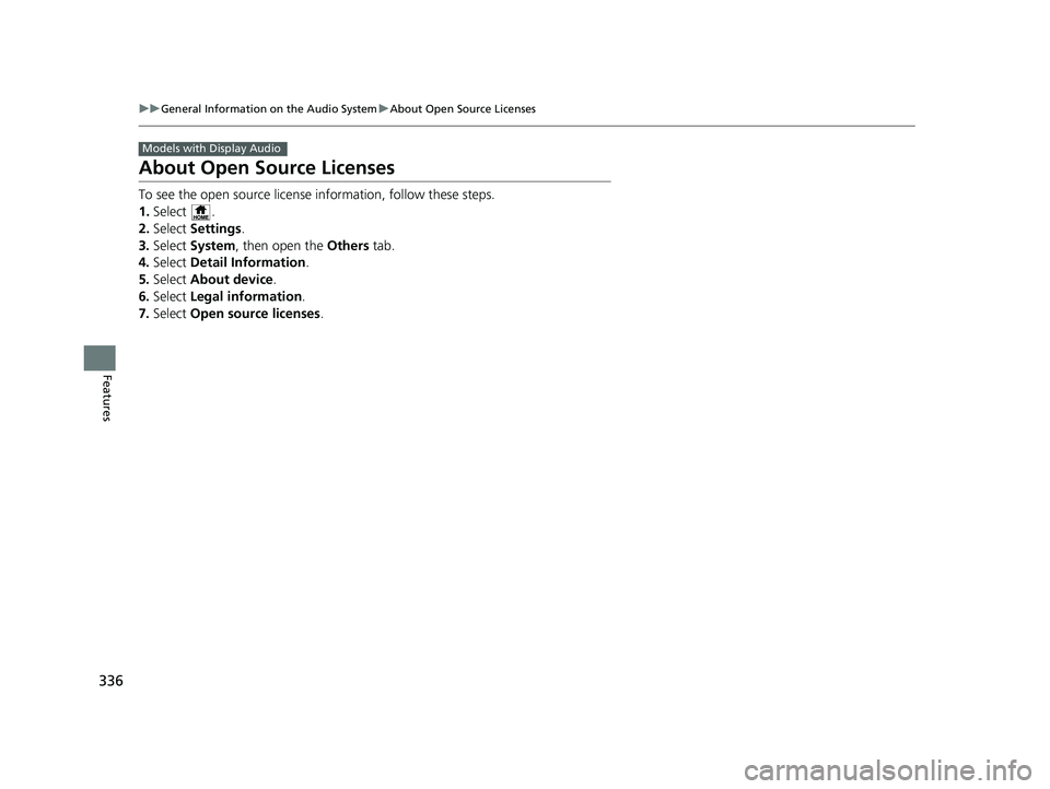 HONDA PILOT 2018 Owners Manual (in English) 336
uuGeneral Information on the Audio System uAbout Open Source Licenses
Features
About Open Source Licenses
To see the open source license information, follow these steps.
1. Select .
2. Select Se HONDA PILOT 2018 Owners Manual (in English) 336
uuGeneral Information on the Audio System uAbout Open Source Licenses
Features
About Open Source Licenses
To see the open source license information, follow these steps.
1. Select .
2. Select Se