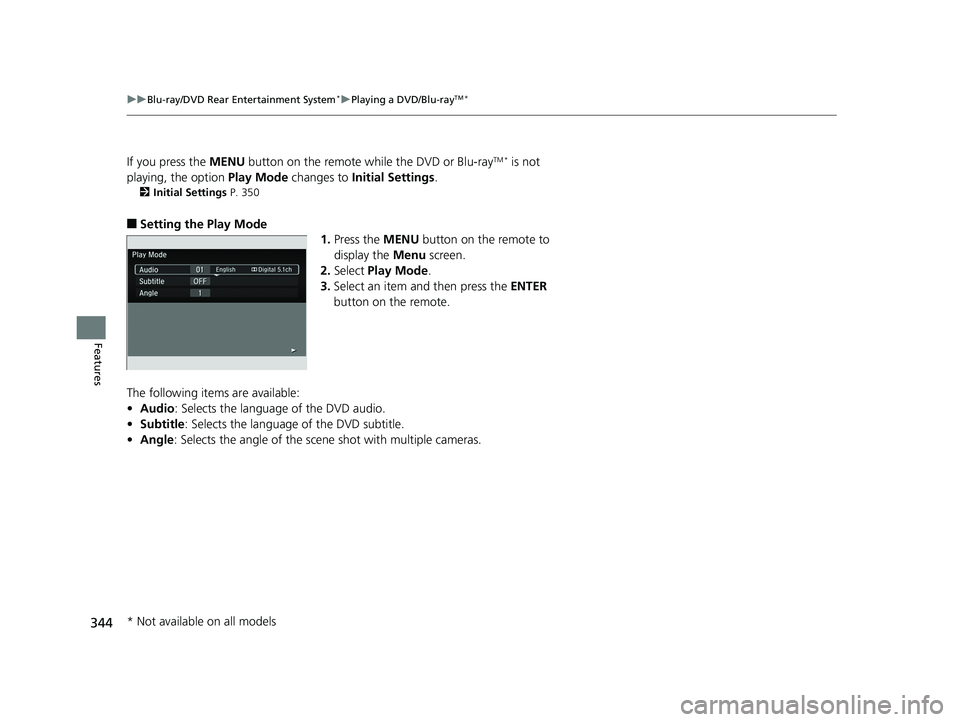HONDA PILOT 2018 Owners Manual (in English) 344
uuBlu-ray/DVD Rear Entertainment System*uPlaying a DVD/Blu-rayTM*
Features
If you press the MENU button on the remote while the DVD or Blu-rayTM * is not
playing, the option Play Mode changes t HONDA PILOT 2018 Owners Manual (in English) 344
uuBlu-ray/DVD Rear Entertainment System*uPlaying a DVD/Blu-rayTM*
Features
If you press the MENU button on the remote while the DVD or Blu-rayTM * is not
playing, the option Play Mode changes t