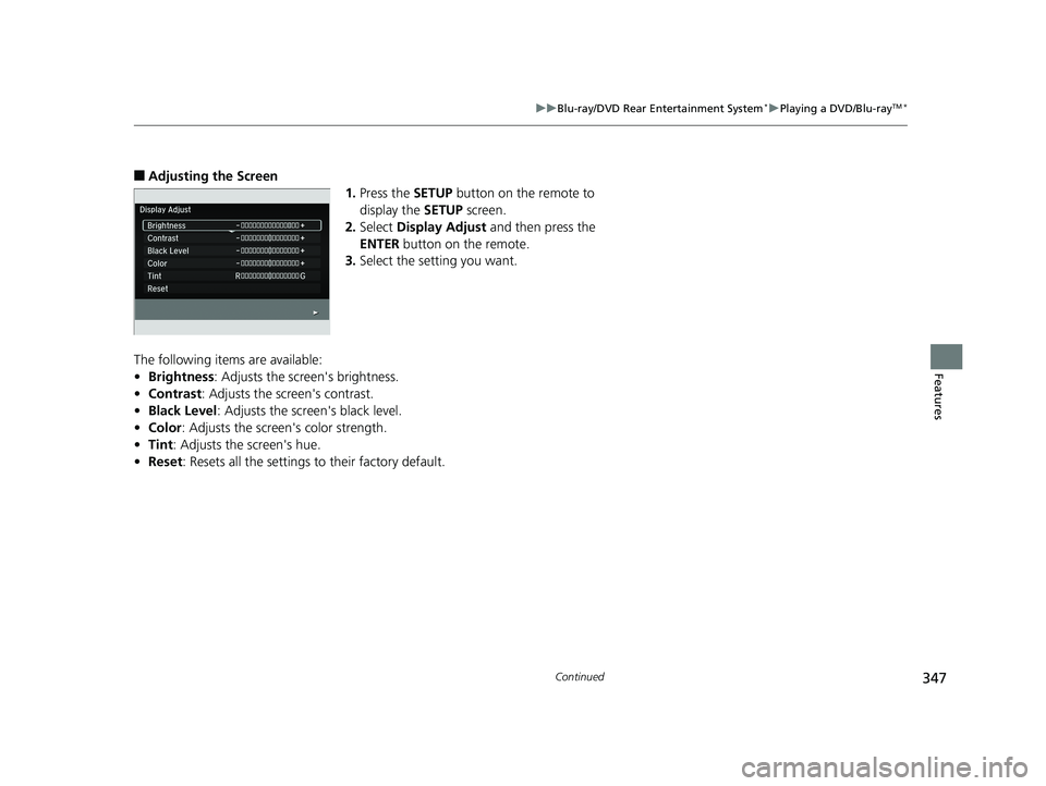 HONDA PILOT 2018 Owners Manual (in English) 347
uuBlu-ray/DVD Rear Entertainment System*uPlaying a DVD/Blu-rayTM*
Continued
Features
■Adjusting the Screen
1.Press the SETUP button on the remote to
display the SETUP screen.
2. Select Displ HONDA PILOT 2018 Owners Manual (in English) 347
uuBlu-ray/DVD Rear Entertainment System*uPlaying a DVD/Blu-rayTM*
Continued
Features
■Adjusting the Screen
1.Press the SETUP button on the remote to
display the SETUP screen.
2. Select Displ