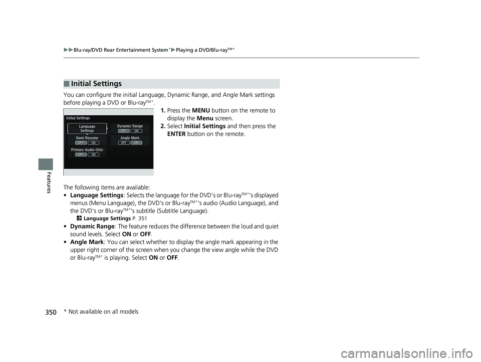 HONDA PILOT 2018 Owners Manual (in English) 350
uuBlu-ray/DVD Rear Entertainment System*uPlaying a DVD/Blu-rayTM*
Features
You can configure the initial Language, Dynamic Range, and Angle Mark settings
before playing a DVD or Blu-rayTM *.
1.Pr HONDA PILOT 2018 Owners Manual (in English) 350
uuBlu-ray/DVD Rear Entertainment System*uPlaying a DVD/Blu-rayTM*
Features
You can configure the initial Language, Dynamic Range, and Angle Mark settings
before playing a DVD or Blu-rayTM *.
1.Pr