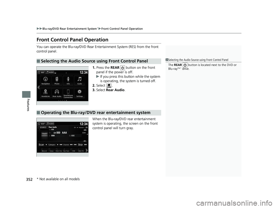 HONDA PILOT 2018 Owners Manual (in English) 352
uuBlu-ray/DVD Rear Entertainment System*uFront Control Panel Operation
Features
Front Control Panel Operation
You can operate the Blu-ray/DVD Rear En tertainment System (RES) from the front
contr HONDA PILOT 2018 Owners Manual (in English) 352
uuBlu-ray/DVD Rear Entertainment System*uFront Control Panel Operation
Features
Front Control Panel Operation
You can operate the Blu-ray/DVD Rear En tertainment System (RES) from the front
contr