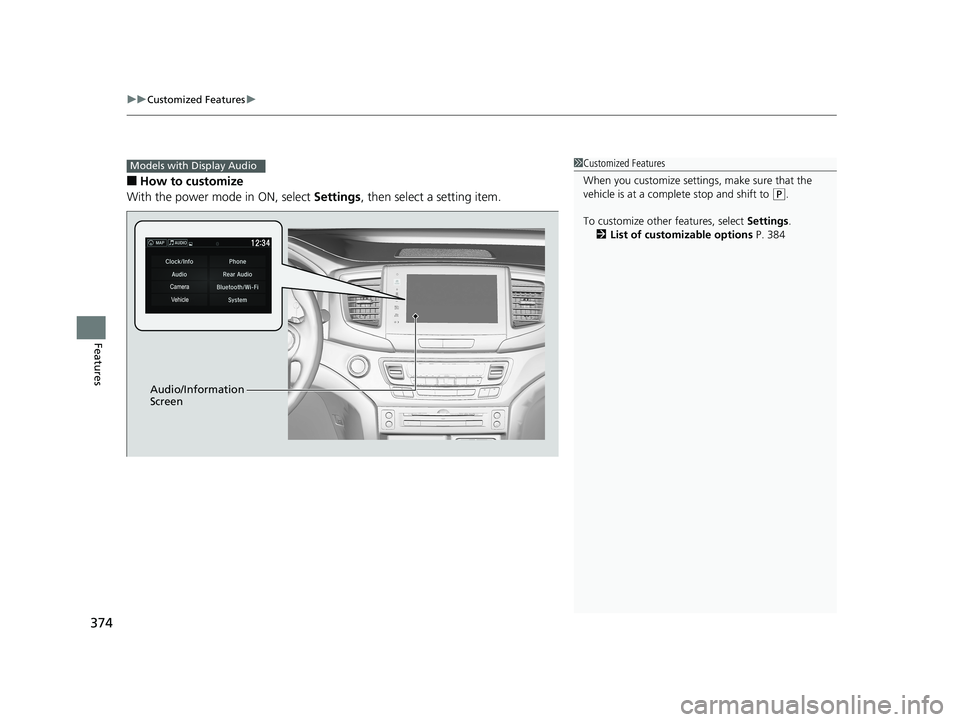 HONDA PILOT 2018  Owners Manual (in English) uuCustomized Features u
374
Features
■How to customize
With the power mode in ON, select  Settings, then select a setting item.
1Customized Features
When you customize settings, make sure that the 

