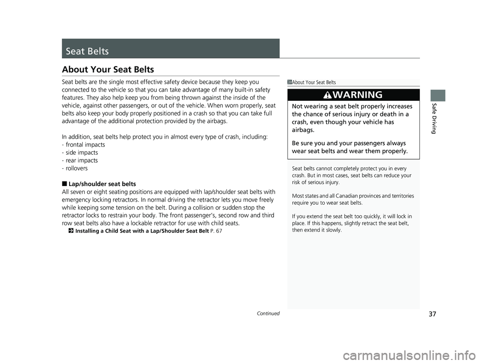 HONDA PILOT 2018 (in English) Owners Guide 37Continued
Safe Driving
Seat Belts
About Your Seat Belts
Seat belts are the single most effective safety device because they keep you
connected to the vehicle so that you can take advantage of many HONDA PILOT 2018 (in English) Owners Guide 37Continued
Safe Driving
Seat Belts
About Your Seat Belts
Seat belts are the single most effective safety device because they keep you
connected to the vehicle so that you can take advantage of many