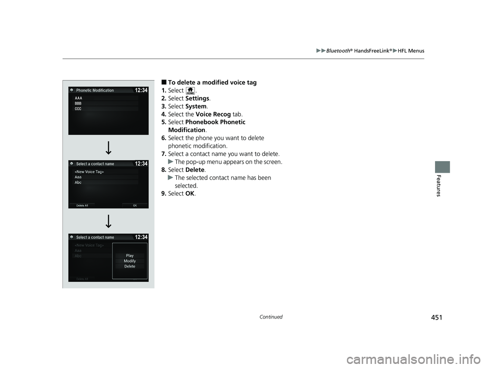 HONDA PILOT 2018 Owners Manual (in English) 451
uuBluetooth ® HandsFreeLink ®u HFL Menus
Continued
Features
■To delete a modified voice tag
1. Select .
2. Select Settings .
3. Select System.
4. Select the Voice Recog tab.
5. Select Pho HONDA PILOT 2018 Owners Manual (in English) 451
uuBluetooth ® HandsFreeLink ®u HFL Menus
Continued
Features
■To delete a modified voice tag
1. Select .
2. Select Settings .
3. Select System.
4. Select the Voice Recog tab.
5. Select Pho