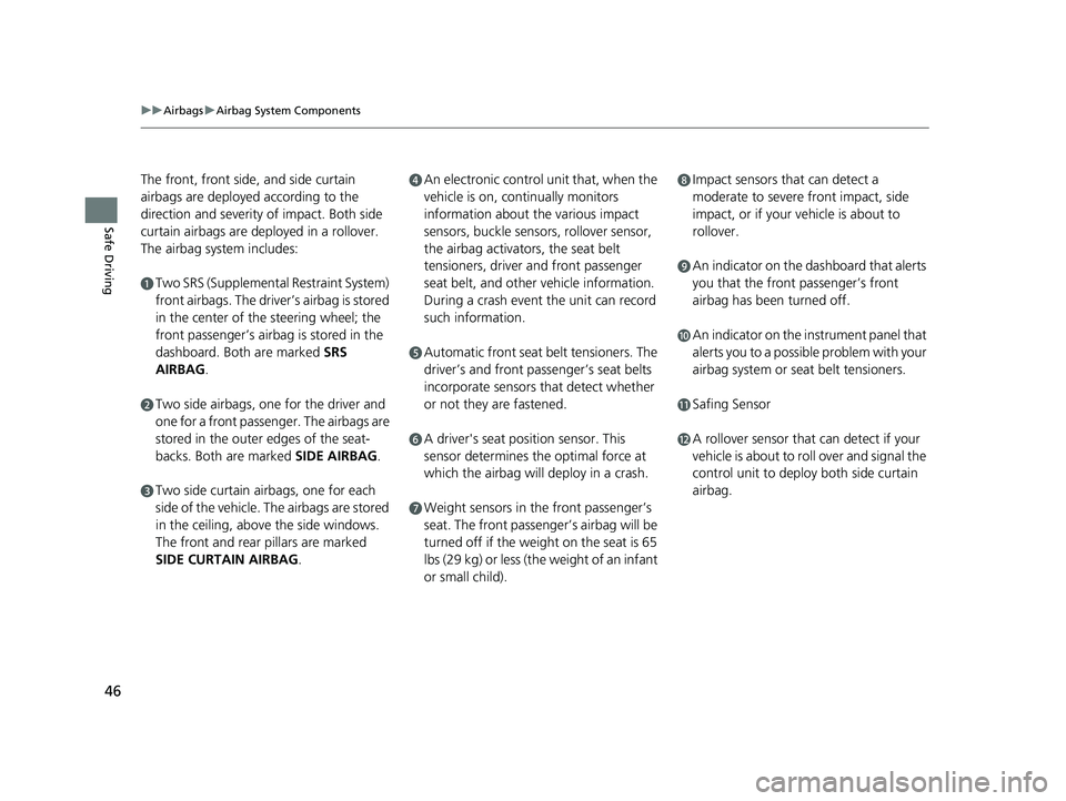 HONDA PILOT 2018 (in English) Service Manual 46
uuAirbags uAirbag System Components
Safe Driving
The front, front side, and side curtain
airbags are deployed according to the
direction and severity of impact. Both side
curtain airbags are de HONDA PILOT 2018 (in English) Service Manual 46
uuAirbags uAirbag System Components
Safe Driving
The front, front side, and side curtain
airbags are deployed according to the
direction and severity of impact. Both side
curtain airbags are de