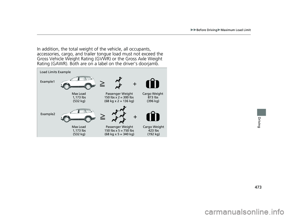 HONDA PILOT 2018 Owners Manual (in English) 473
uuBefore Driving uMaximum Load Limit
Driving
In addition, the total weight of the vehicle, all occupants,
accessories, cargo, and trailer tongue load must not exceed the
Gross Vehicle Weight Rat HONDA PILOT 2018 Owners Manual (in English) 473
uuBefore Driving uMaximum Load Limit
Driving
In addition, the total weight of the vehicle, all occupants,
accessories, cargo, and trailer tongue load must not exceed the
Gross Vehicle Weight Rat
