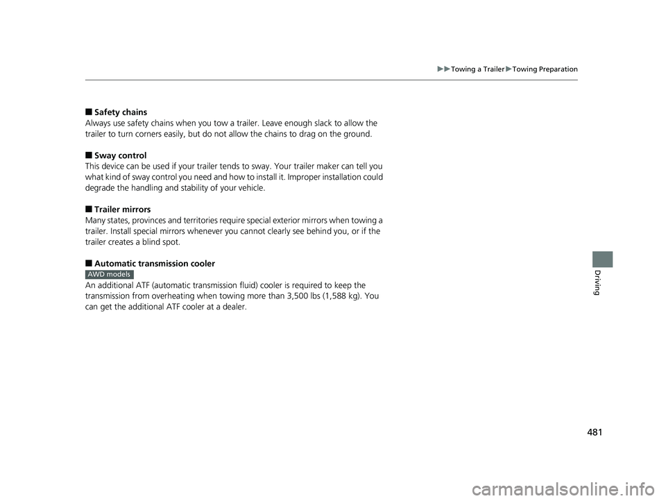 HONDA PILOT 2018 Owners Manual (in English) 481
uuTowing a Trailer uTowing Preparation
Driving
■Safety chains
Always use safety chains when you tow a trailer. Leave enough slack to allow the
trailer to turn corners easily, but do not allow HONDA PILOT 2018 Owners Manual (in English) 481
uuTowing a Trailer uTowing Preparation
Driving
■Safety chains
Always use safety chains when you tow a trailer. Leave enough slack to allow the
trailer to turn corners easily, but do not allow