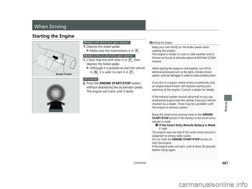 HONDA PILOT 2018 Owners Manual (in English) 487Continued
Driving
When Driving
Starting the Engine
1.Depress the brake pedal.
u Make sure the transmission is in
(P.
1. Check that the shift lever is in
(P, then
depress the brake pedal.
u Altho HONDA PILOT 2018 Owners Manual (in English) 487Continued
Driving
When Driving
Starting the Engine
1.Depress the brake pedal.
u Make sure the transmission is in
(P.
1. Check that the shift lever is in
(P, then
depress the brake pedal.
u Altho