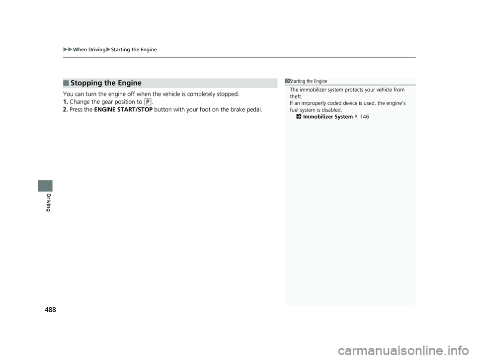HONDA PILOT 2018 Owners Manual (in English) uuWhen Driving uStarting the Engine
488
Driving
You can turn the engine off when the vehicle is completely stopped.
1. Change the gear position to
(P.
2. Press the ENGINE START/STOP button with you HONDA PILOT 2018 Owners Manual (in English) uuWhen Driving uStarting the Engine
488
Driving
You can turn the engine off when the vehicle is completely stopped.
1. Change the gear position to
(P.
2. Press the ENGINE START/STOP button with you