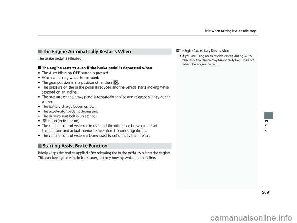 HONDA PILOT 2018 Owners Manual (in English) 509
uuWhen Driving uAuto Idle-stop*
Driving
The brake pedal is released.
■The engine restarts even if the brake pedal is depressed when
• The Auto Idle-stop OFF button is pressed.
• When a stee HONDA PILOT 2018 Owners Manual (in English) 509
uuWhen Driving uAuto Idle-stop*
Driving
The brake pedal is released.
■The engine restarts even if the brake pedal is depressed when
• The Auto Idle-stop OFF button is pressed.
• When a stee