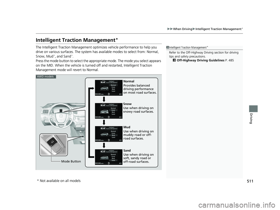 HONDA PILOT 2018 Owners Manual (in English) 511
uuWhen Driving uIntelligent Traction Management*
Driving
Intelligent Traction Management*
The Intelligent Traction Management optimizes vehicle performance to help you
drive on various surfaces. HONDA PILOT 2018 Owners Manual (in English) 511
uuWhen Driving uIntelligent Traction Management*
Driving
Intelligent Traction Management*
The Intelligent Traction Management optimizes vehicle performance to help you
drive on various surfaces.