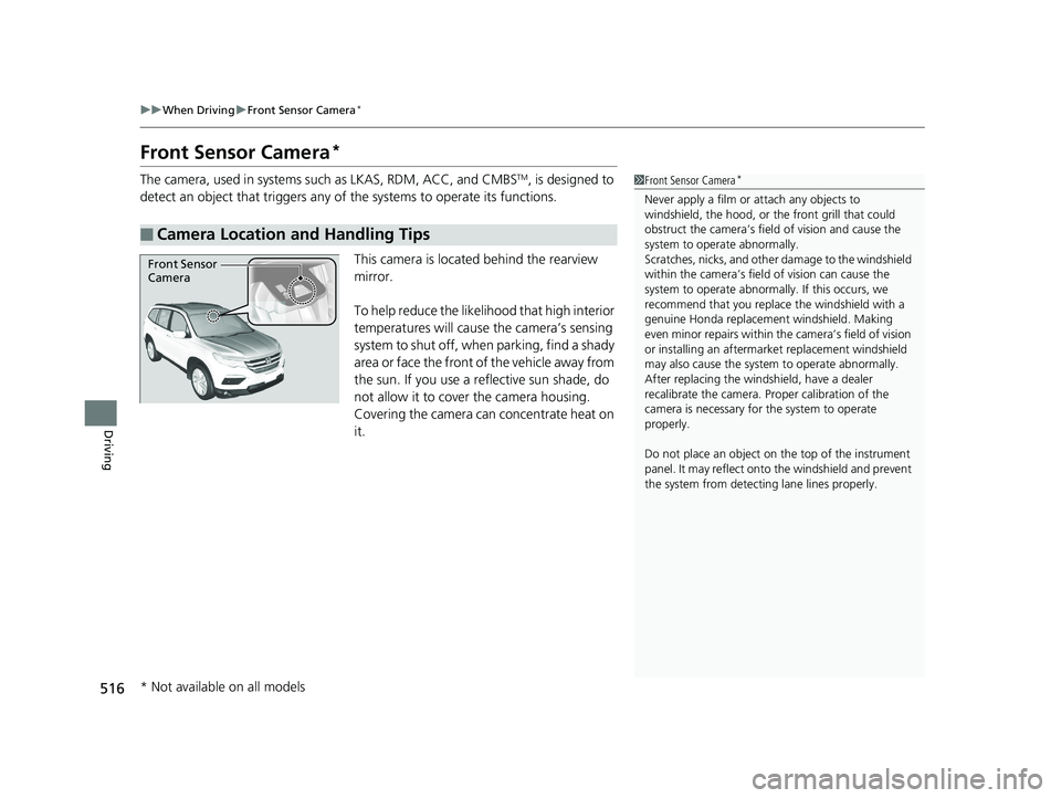 HONDA PILOT 2018 Owners Manual (in English) 516
uuWhen Driving uFront Sensor Camera*
Driving
Front Sensor Camera*
The camera, used in systems such as LKAS, RDM, ACC, and CMBSTM, is designed to
detect an object that triggers any of the systems HONDA PILOT 2018 Owners Manual (in English) 516
uuWhen Driving uFront Sensor Camera*
Driving
Front Sensor Camera*
The camera, used in systems such as LKAS, RDM, ACC, and CMBSTM, is designed to
detect an object that triggers any of the systems