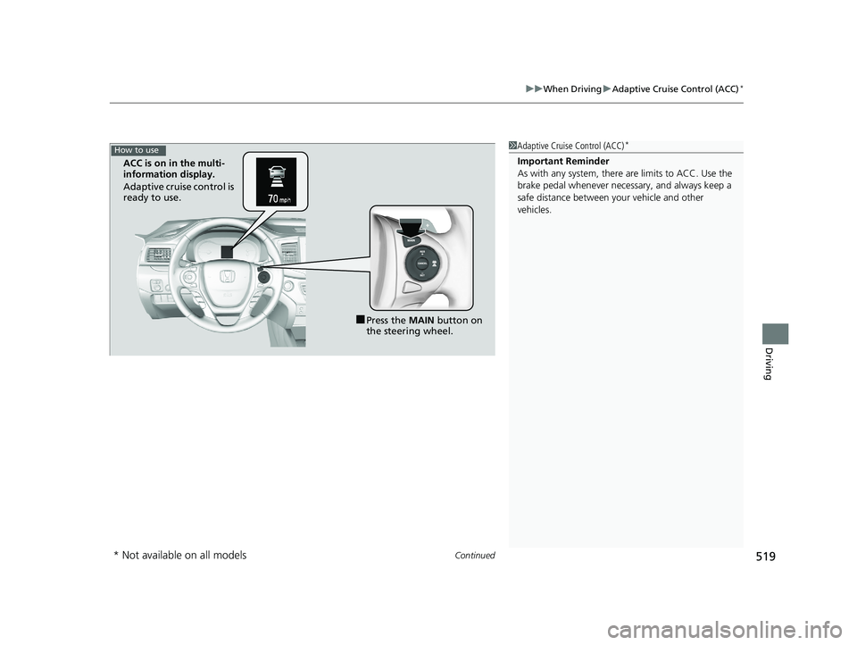 HONDA PILOT 2018 Owners Manual (in English) Continued519
uuWhen Driving uAdaptive Cruise Control (ACC)*
Driving
1Adaptive Cruise Control (ACC)*
Important Reminder
As with any system, there are limits to ACC. Use the
brake pedal whenever necess HONDA PILOT 2018 Owners Manual (in English) Continued519
uuWhen Driving uAdaptive Cruise Control (ACC)*
Driving
1Adaptive Cruise Control (ACC)*
Important Reminder
As with any system, there are limits to ACC. Use the
brake pedal whenever necess